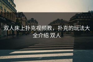 双人床上扑克视频教，扑克的玩法大全介绍 双人