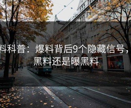 黑料科普：爆料背后9个隐藏信号，爆黑料还是曝黑料