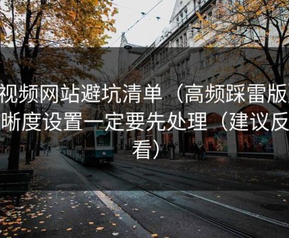 51视频网站避坑清单（高频踩雷版）：清晰度设置一定要先处理（建议反复看）